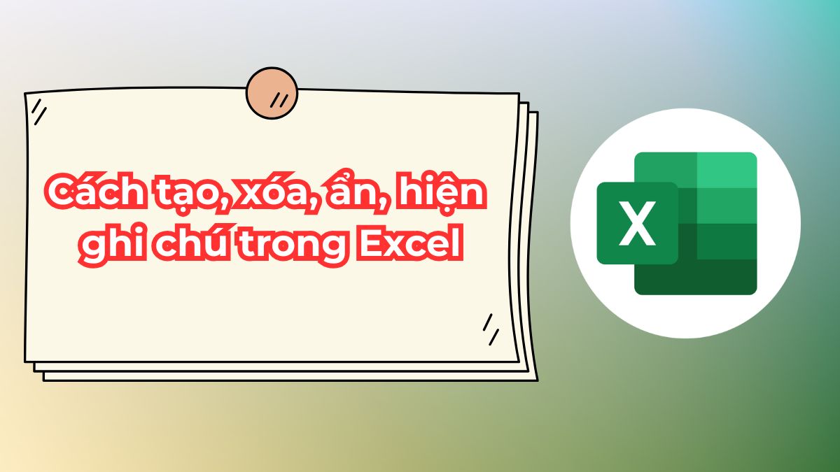 Cách tạo, xóa, ẩn, hiện ghi chú trong Excel dễ dàng